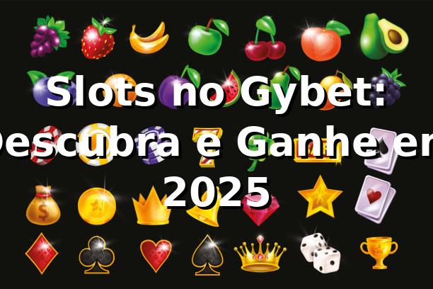 Slots no Gybet: Descubra e Ganhe em 2025 🎰